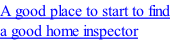 A good place to start to find a good home inspector