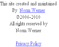 This site created and maintained
By Norm Werner
©2006-2010
All rights reserved by
Norm Werner
Privacy Policy