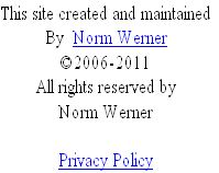 This site created and maintained
By  Norm Werner
©2006-2011
All rights reserved by
Norm Werner

Privacy Policy